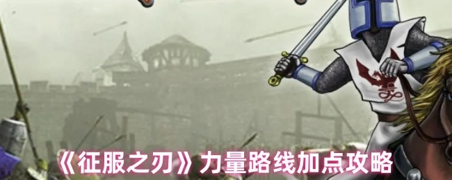 《征服之刃》力量路线加点的详细攻略