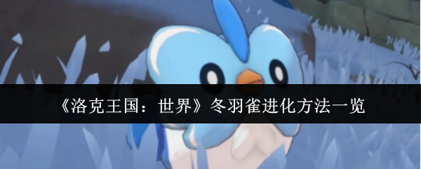 《洛克王国：世界》冬羽雀进化方式全解析