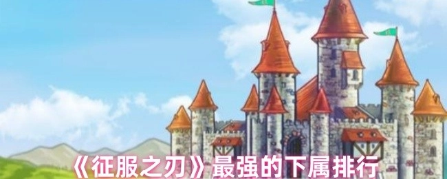 《征服之刃》中最强下属的排名