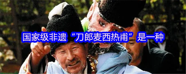 “刀郎麦西热甫”作为国家级非遗，是一种