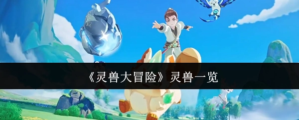 《灵兽大冒险》中灵兽的详细展示