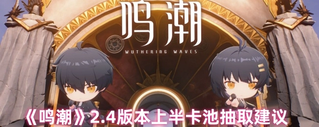 《鸣潮》2.4版本上半卡池抽取攻略建议
