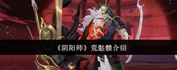 关于《阴阳师》荒骷髅的说明