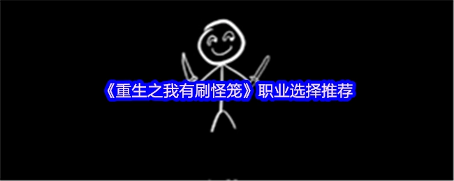 《重生之我有刷怪笼》职业挑选建议