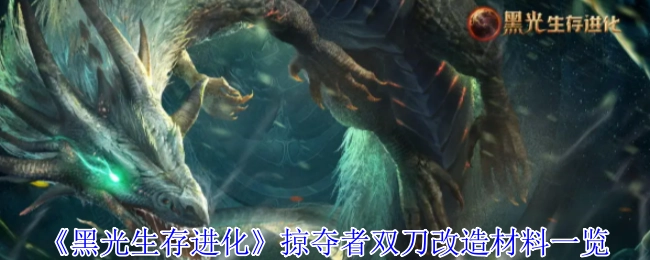 《黑光生存进化》掠夺者双刀改造所需材料全览