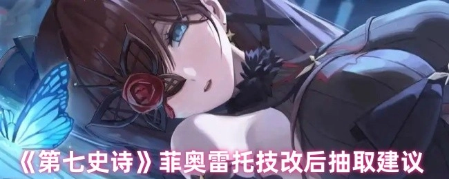 《第七史诗》菲奥雷托技改后的抽取建议探讨