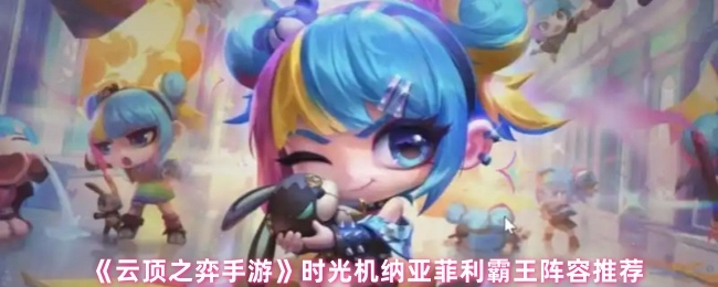 《云顶之弈手游》时光机中纳亚菲利霸王阵容分享