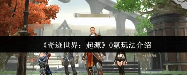 《奇迹世界：起源》零氪玩法说明