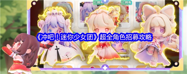 《冲吧！迷你少女团》全方位角色招募攻略大揭秘