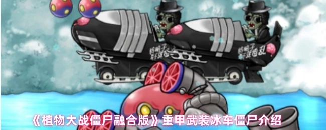 关于《植物大战僵尸融合版》中重甲武装冰车僵尸的介绍