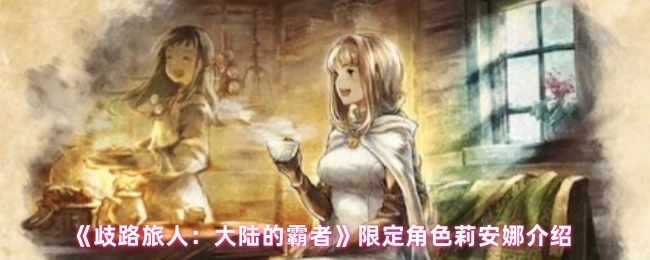 为你介绍《歧路旅人：大陆的霸者》限定角色莉安娜