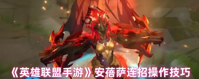 《英雄联盟手游》中安蓓萨的连招操作技巧