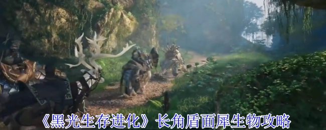 《黑光生存进化》长角盾面犀生物相关攻略