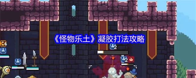 《怪物乐土》中凝胶打法的详细攻略