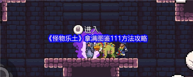《怪物乐土》获取全图鉴111的方法攻略