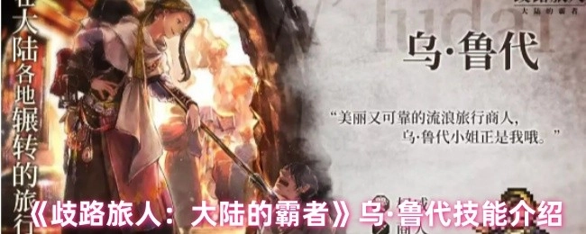 《歧路旅人：大陆的霸者》中乌·鲁代的技能介绍