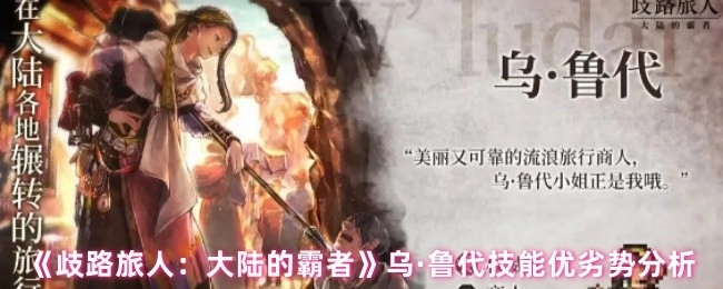 《歧路旅人：大陆的霸者》中乌·鲁代技能的优劣势剖析
