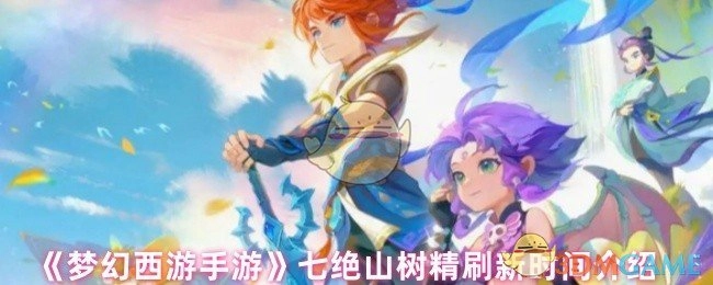 《梦幻西游手游》七绝山树精的刷新时间讲解