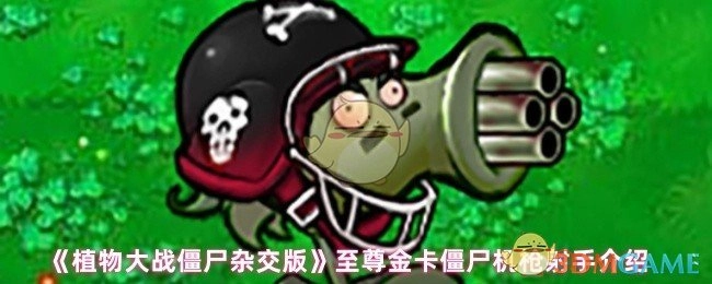 《植物大战僵尸杂交版》里至尊金卡僵尸机枪射手的相关介绍