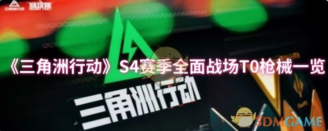 《三角洲行动》S4赛季全战场T0枪械盘点