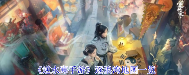 《逆水寒手游》逐浪湾地图全览