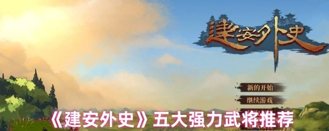 《建安外史》中值得推荐的五大强力武将