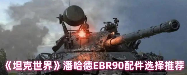 《坦克世界》潘哈德EBR90配件搭配指南