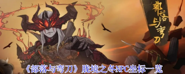 《部落与弯刀》胧境之冬NPC位置坐标汇总