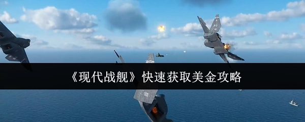 《现代战舰》快速赚取美金的实用技巧