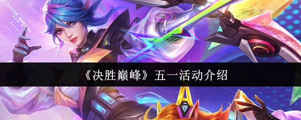 《决胜巅峰》五一特别活动详情