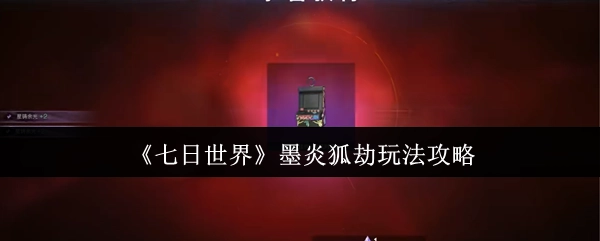 《七日世界》墨炎狐劫玩法指南