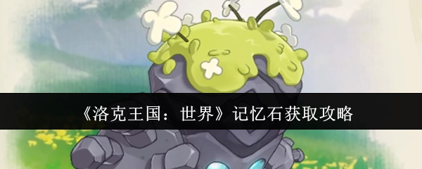 《洛克王国：世界》记忆石获取方法指南