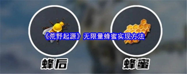 《荒野起源》中获取无限蜂蜜的技巧
