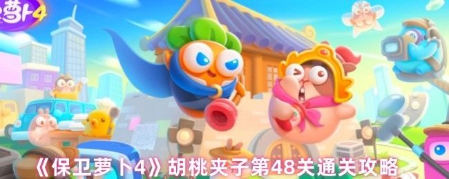 《保卫萝卜4》胡桃夹子篇章第48关通关指南