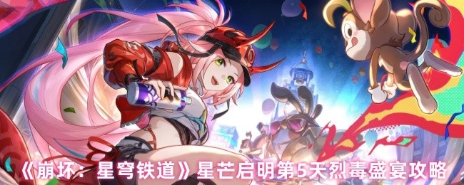 《崩坏：星穹铁道》星芒启明活动第5天“烈毒盛宴”玩法指南