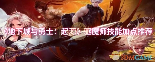 《地下城与勇士：起源》驱魔师技能加点指南