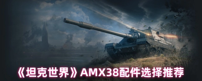 《坦克世界》AMX38战车配件搭配建议