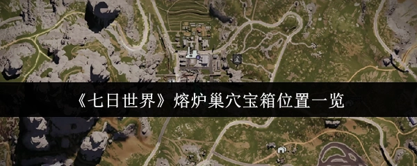 《七日世界》熔炉巢穴宝箱位置汇总