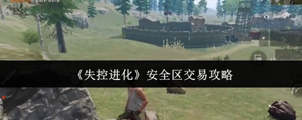 《失控进化》安全区交易指南