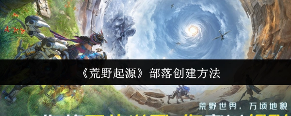 《荒野起源》中部落的创建方式