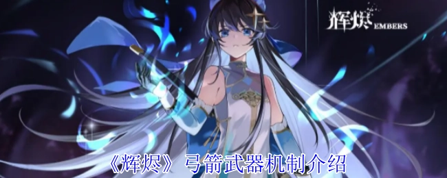 为你介绍《辉烬》中弓箭武器的机制