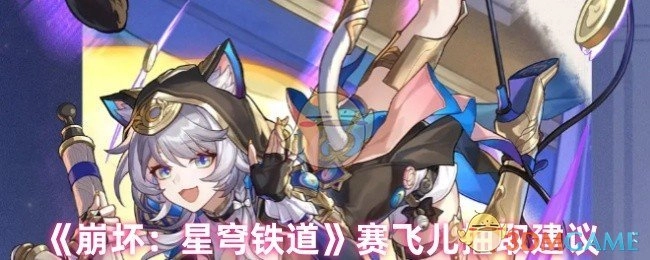 《崩坏：星穹铁道》赛飞儿抽取攻略建议