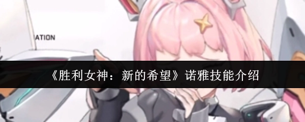 《胜利女神：新的希望》中诺雅技能的详细介绍