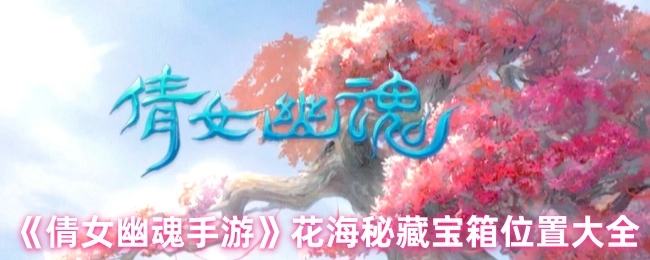 《倩女幽魂手游》花海秘藏宝箱所有位置汇总