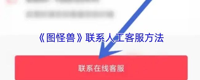 获取《图怪兽》人工客服联系方式的办法