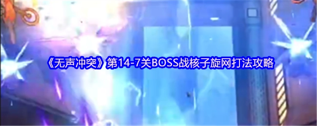 《无声冲突》第14-7关BOSS战核子旋网的打法攻略