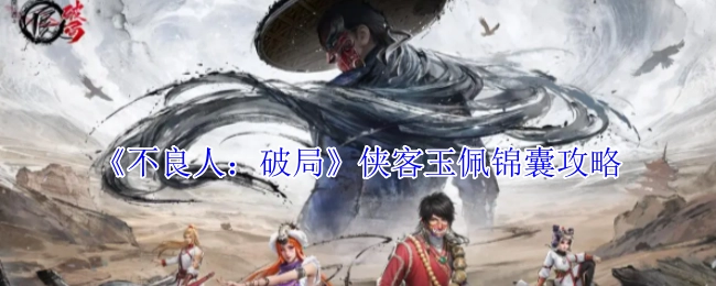 《不良人：破局》中侠客玉佩锦囊的攻略