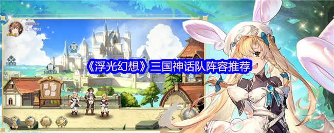 《浮光幻想》中三国神话队的阵容推荐
