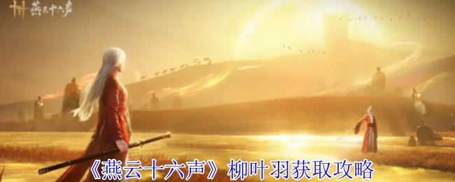《燕云十六声》中柳叶羽的获取攻略