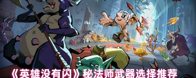 《英雄没有闪》中秘法师武器挑选推荐